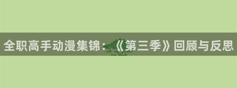 2026喵趣漫画最新：全职高手动漫集锦：《第三季》回顾与反思配图
