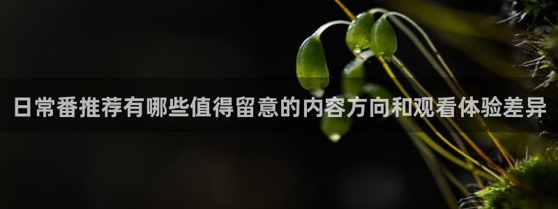 喵趣漫画有什么好看的：日常番推荐有哪些值得留意的内容方向和观看体验差异配图