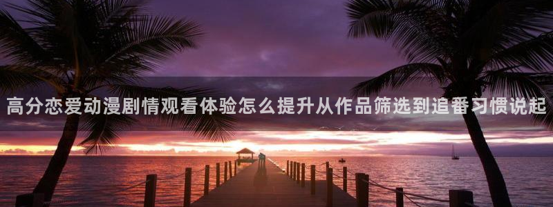 喵趣漫画人气排行榜：高分恋爱动漫剧情观看体验怎么提升从作品筛选到追番习惯说起配图
