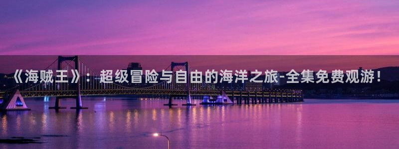 喵趣漫画人气作品：《海贼王》：超级冒险与自由的海洋之旅-全集免费观游！配图