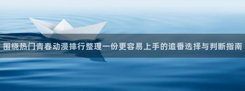 喵趣漫画手机在线:围绕热门青春动漫排行整理一份更容易上手的追番选择与判断指南配图